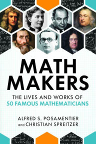 Title: Math Makers: The Lives and Works of 50 Famous Mathematicians, Author: Alfred S. Posamentier