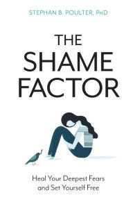 Title: The Shame Factor: Heal Your Deepest Fears and Set Yourself Free, Author: Stephan B. Poulter Ph.D