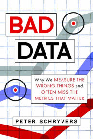 Title: Bad Data: Why We Measure the Wrong Things and Often Miss the Metrics That Matter, Author: Peter Schryvers