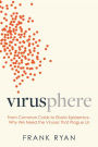Virusphere: From Common Colds to Ebola Epidemics-Why We Need the Viruses That Plague Us