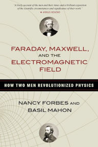 Title: Faraday, Maxwell, and the Electromagnetic Field: How Two Men Revolutionized Physics, Author: Nancy  Forbes