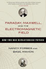 Faraday, Maxwell, and the Electromagnetic Field: How Two Men Revolutionized Physics