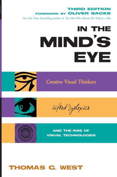 In the Mind's Eye: Creative Visual Thinkers, Gifted Dyslexics, and the Rise of Visual Technologies