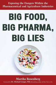 Title: Big Food, Big Pharma, Big Lies: Exposing the Dangers Within the Pharmaceutical and Agriculture Industries, Author: Martha Rosenberg