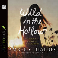 Title: Wild in the Hollow: On Chasing Desire and Finding the Broken Way Home, Author: Amber C. Haines