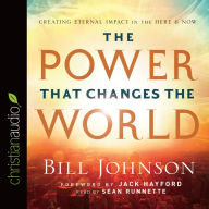 Title: The Power That Changes the World: Creating Eternal Impact in the Here and Now, Author: Bill Johnson