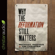 Title: Why the Reformation Still Matters, Author: Tim Chester