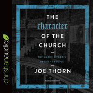 Title: The Character of the Church: The Marks of God's Obedient People, Author: Joe Thorn