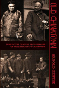 Title: Old Chinatown: Turn of the Century Photographs of San Francisco's Chinatown, Author: Will Irwin