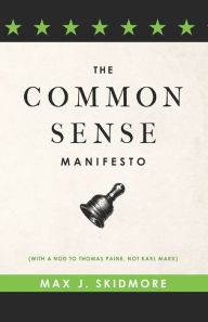 Title: A Common Sense Manifesto (With a Nod to Thomas Paine, Not Karl Marx), Author: Max J. Skidmore