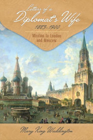 Title: Letters of a Diplomat's Wife, 1883-1900: Mission to London and Moscow, Author: Mary King Waddington