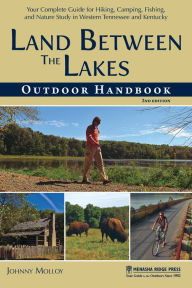 Title: Land Between The Lakes Outdoor Handbook: Your Complete Guide for Hiking, Camping, Fishing, and Nature Study in Western Tennessee and Kentucky, Author: Johnny Molloy