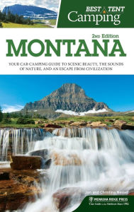 Title: Best Tent Camping: Montana: Your Car-Camping Guide to Scenic Beauty, the Sounds of Nature, and an Escape from Civilization, Author: Christina Nesset