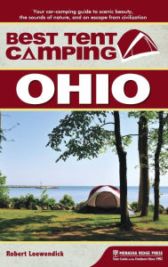 Title: Best Tent Camping: Ohio: Your Car-Camping Guide to Scenic Beauty, the Sounds of Nature, and an Escape from Civilization, Author: Robert Loewendick