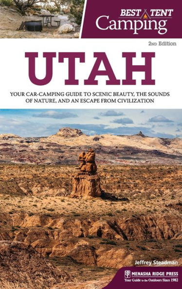Best Tent Camping: Utah: Your Car-Camping Guide to Scenic Beauty, the Sounds of Nature, and an Escape from Civilization