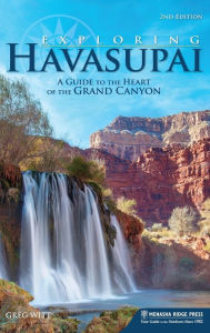 Title: Exploring Havasupai: A Guide to the Heart of the Grand Canyon, Author: Greg Witt