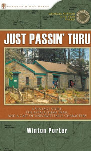 Title: Just Passin' Thru: A Vintage Store, the Appalachian Trail, and a Cast of Unforgettable Characters, Author: Winton Porter
