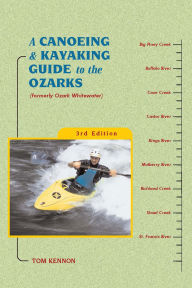 Title: A Canoeing and Kayaking Guide to the Ozarks, Author: Tom Kennon
