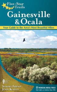 Title: Five-Star Trails: Gainesville & Ocala: Your Guide to the Area's Most Beautiful Hikes, Author: Sandra Friend