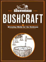 Title: Backwoodsman Bushcraft: Everyday Skills for the Outdoors, Author: The Backwoodsman
