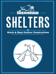 Title: Backwoodsman Shelters: Quick & Easy Outdoor Constructions, Author: The Backwoodsman