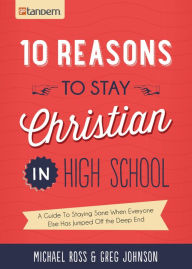 Title: 10 Reasons to Stay Christian in High School: A Guide to Staying Sane, Standing Firm. . .and not looking like a Religious Idiot, Author: Michael Ross