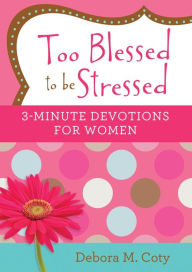 Title: Too Blessed to be Stressed: 3-Minute Devotions for Women, Author: Debora M. Coty