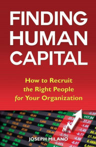 Title: Finding Human Capital: How to Recruit the Right People for Your Organization, Author: Joseph Milano