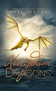 Title: For the Kingdom of Dragons, Author: Julie Wetzel