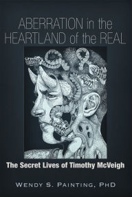 Title: Aberration in the Heartland of the Real: The Secret Lives of Timothy McVeigh, Author: Wendy S. Painting