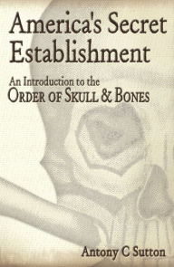 Title: America's Secret Establishment: An Introduction to the Order of Skull & Bones, Author: Antony C. Sutton