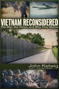 Title: Vietnam Reconsidered: The War, the Times, and Why They Matter, Author: John Ketwig