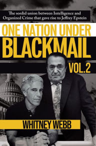 Title: One Nation Under Blackmail - Vol. 2: The Sordid Union Between Intelligence and Organized Crime that Gave Rise to Jeffrey Epstein Vol. 2, Author: Whitney Alyse Webb