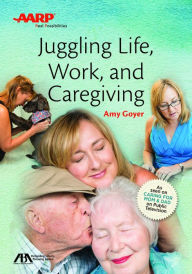 Title: ABA/AARP Juggling Life, Work, and Caregiving, Author: Amy Goyer