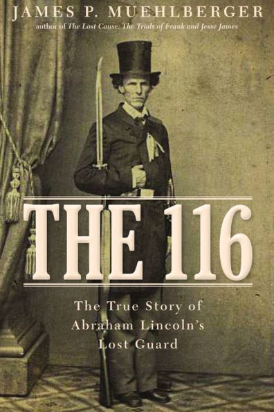 The 116: The True Story of Abraham Lincoln's Lost Guard