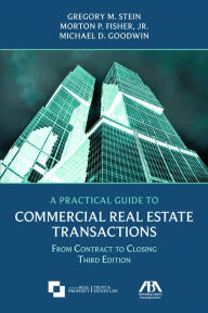 Title: A Practical Guide to Commercial Real Estate Transactions: From Contract to Closing, Third Edition, Author: Gregory M. Stein