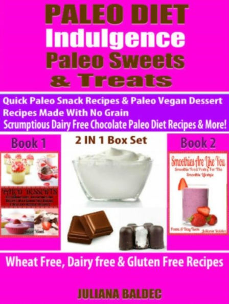 Paleo Diet Indulgence: Paleo Sweets & Treats: Quick Paleo Snack Recipes & Paleo vegan Dessert Recipes Made With No Grain - Scrumptious Dairy Free Chocolate Paleo Diet Recipes & More! - 2 In 1 Box Set: 2 In 1 Box Set : Book 1: Paleo Desserts + Book 2: Smoo