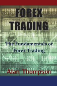 Title: Forex Trading: The Fundamentals of Forex Trading, Author: Alan Thompson