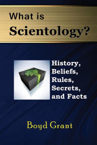 Title: What Is Scientology? History, Beliefs, Rules, Secrets and Facts, Author: Boyd Grant