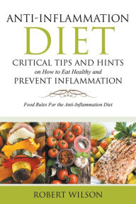 Title: Anti-Inflammation Diet: Critical Tips and Hints on How to Eat Healthy and Prevent Inflammation (Large): Food Rules for the Anti-Inflammation D, Author: Robert Wilson