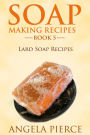 Soap Making Recipes Book 5: Lard Soap Recipes
