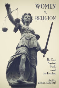 Title: Women v. Religion: The Case Against Faith-and for Freedom, Author: Karen L. Garst