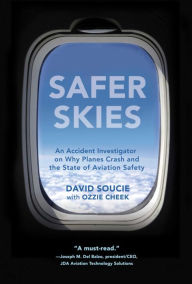Title: Safer Skies: An Accident Investigator on Why Planes Crash and the State of Aviation Safety, Author: David Soucie