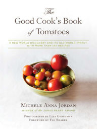 Title: The Good Cook's Book of Tomatoes: A New World Discovery and Its Old World Impact, with more than 150 recipes, Author: Michele Anna Jordan