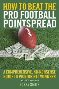 Title: How to Beat the Pro Football Pointspread: A Comprehensive, No-Nonsense Guide to Picking NFL Winners, Author: Bobby Smith