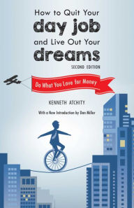 Title: How to Quit Your Day Job and Live Out Your Dreams: Do What You Love for Money, Author: Kenneth Atchity