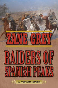 Title: Raiders of Spanish Peaks: A Western Story, Author: Zane Grey