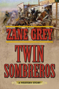 Title: Twin Sombreros: A Western Story, Author: Zane Grey