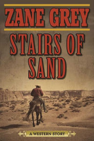 Title: Stairs of Sand: A Western Story, Author: Zane Grey