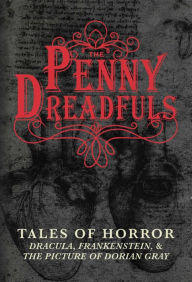 Title: The Penny Dreadfuls: Tales of Horror: Dracula, Frankenstein, and The Picture of Dorian Gray, Author: Bram Stoker